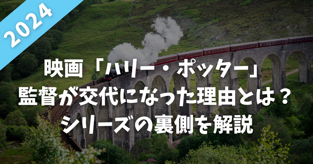 映画「ハリー・ポッター」の監督が交代になった理由3つ！シリーズの裏側を解説